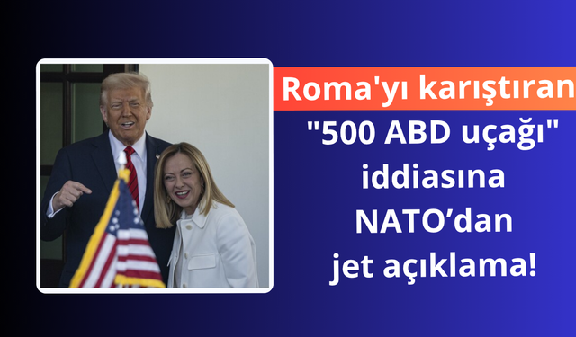 Roma'yı karıştıran "500 ABD uçağı" iddiasına NATO'dan jet açıklama