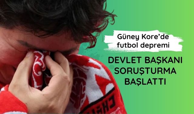 Güney Kore’de futbol depremi: Devlet Başkanı soruşturma başlattı
