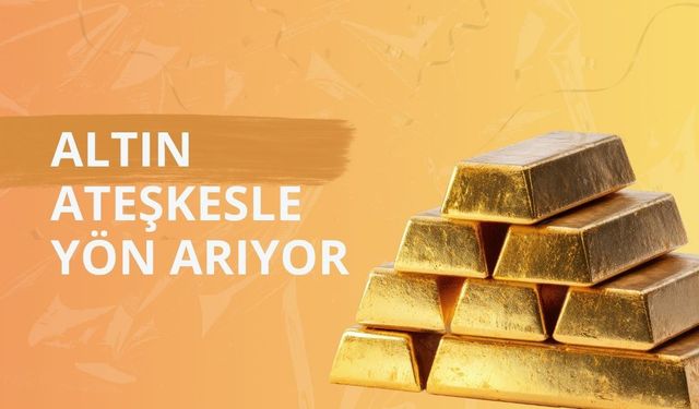 Altın ateşkesle yön arıyor