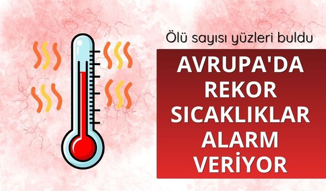 Avrupa'da rekor sıcaklıklar alarm veriyor: Ölü sayısı yüzleri buldu