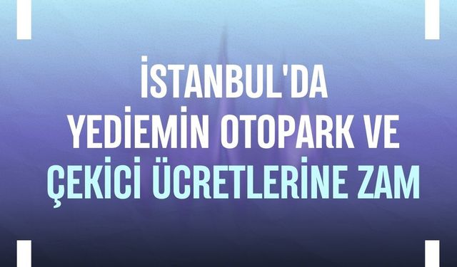 İstanbul'da yediemin otopark ve çekici ücretlerine zam