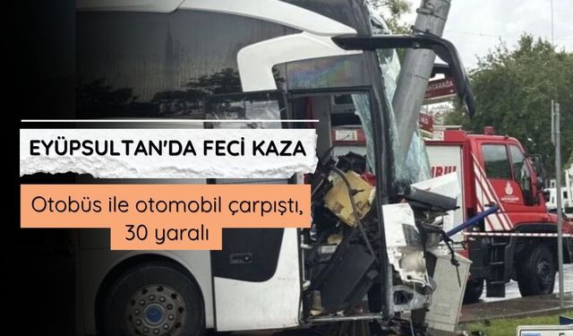 Eyüpsultan'da feci kaza: Otobüs ile otomobil çarpıştı, 30 yaralı