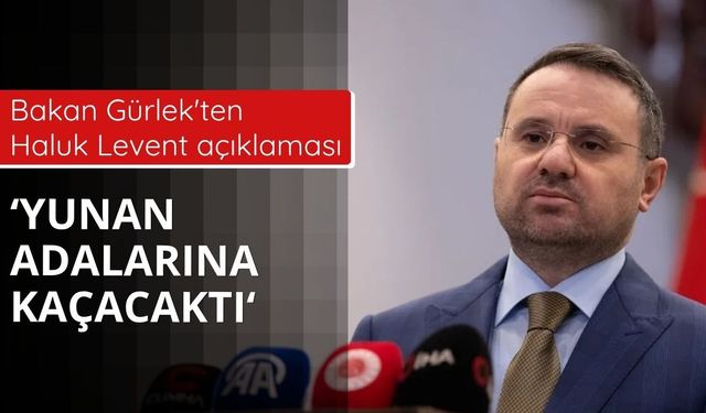 Bakan Gürlek: Haluk Levent Yunan adalarına kaçacaktı