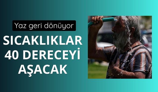 Yaz geri dönüyor: Sıcaklıklar 40 dereceyi aşacak