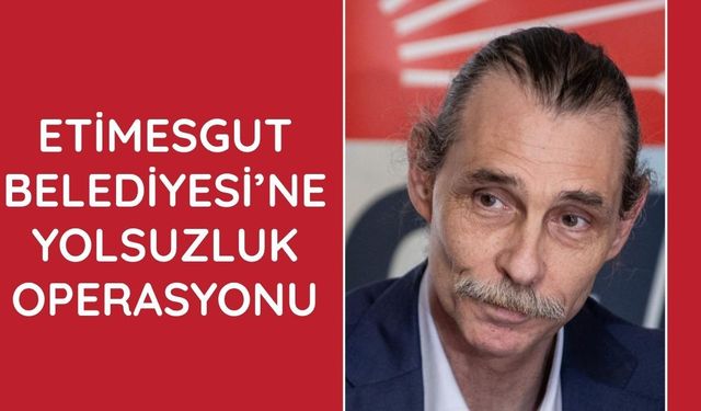 Etimesgut Belediyesi'ne yolsuzluk operasyonu