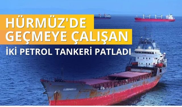 Hürmüz'de geçmeye çalışan iki petrol tankeri patladı