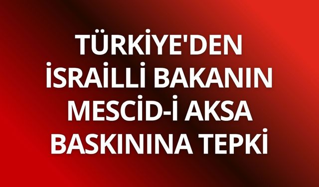 Türkiye'den İsrailli bakanın Mescid-i Aksa baskınına tepki