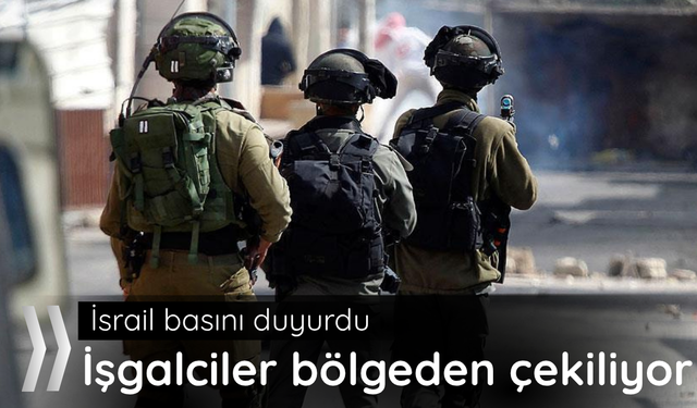 İsrail basını duyurdu! İşgalciler bölgeden çekiliyor