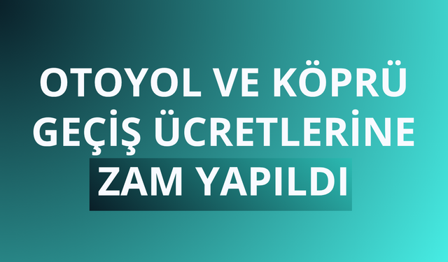 Otoyol ve köprü geçiş ücretlerine zam