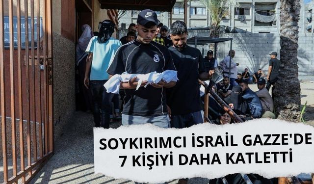 Soykırımcı İsrail Gazze'de 7 kişiyi daha katletti