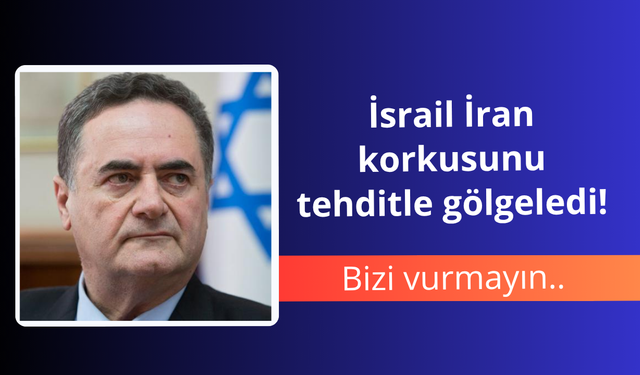 İsrail İran korkusunu tehditle gölgeledi! Bizi vurmayın...