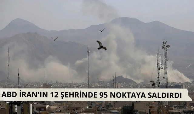 ABD İran'ın 12 şehrinde 95 noktaya saldırdı
