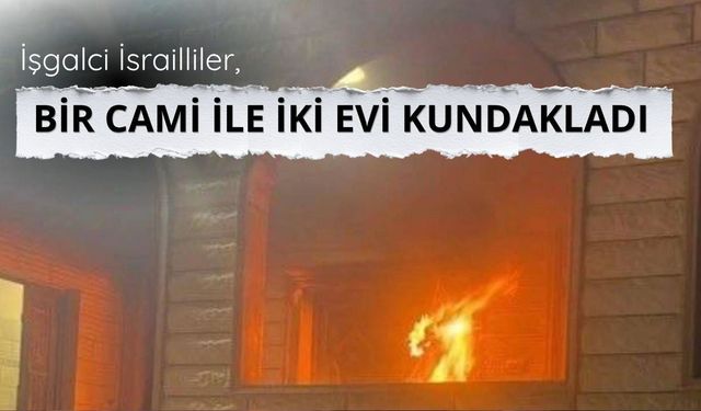 İşgalci İsrailliler, bir cami ile iki evi kundakladı