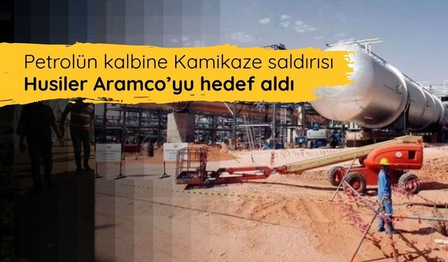 Petrolün kalbine Kamikaze saldırısı: Husiler Aramco’yu hedef aldı