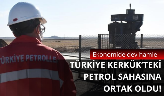 Türkiye Kerkük'teki petrol sahalarına ortak oldu!