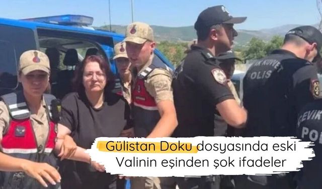 Gülistan Doku dosyasında eski Valinin eşinden şok ifadeler