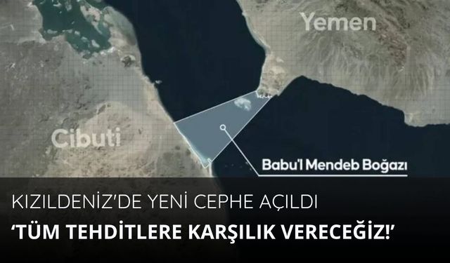 Kızıldeniz'de yeni cephe açıldı: Tüm tehditlere karşılık vereceğiz!