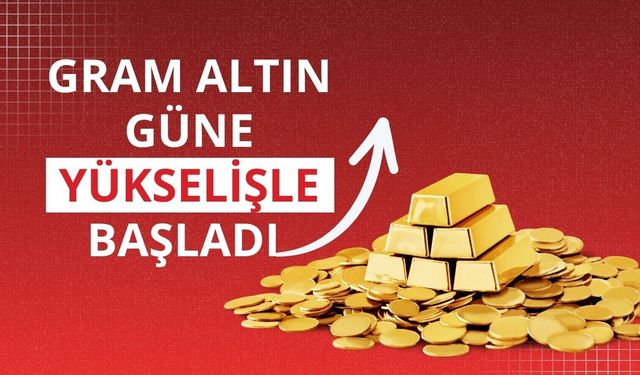 Gram altın güne yükselişle başladı