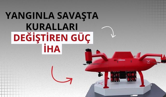Yangınla savaşta kuralları değiştiren güç: İHA