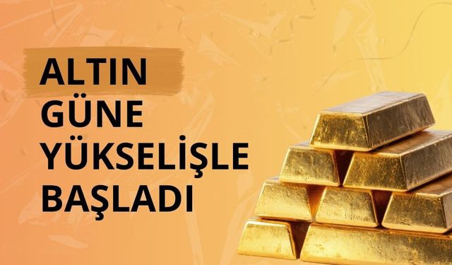 Altın güne yükselişle başladı