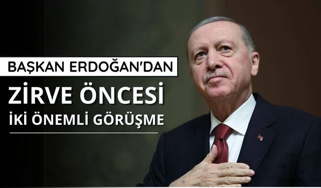 Başkan Erdoğan'dan zirve öncesi iki önemli görüşme