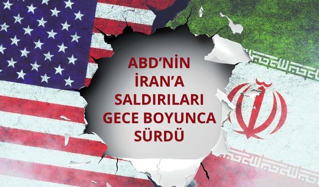 ABD’nin İran’a saldırıları gece boyunca sürdü