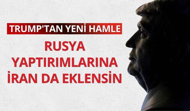 Trump'tan yeni hamle: Rusya yaptırımlarına İran da eklensin