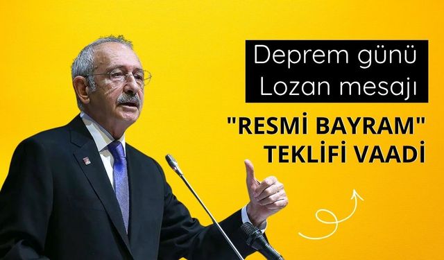 Deprem günü Lozan mesajı: Kılıçdaroğlu'ndan "resmi bayram" teklifi vaadi