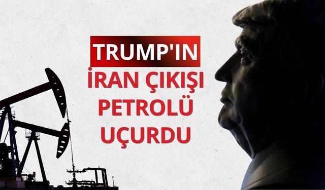 Trump'ın İran çıkışı petrolü uçurdu