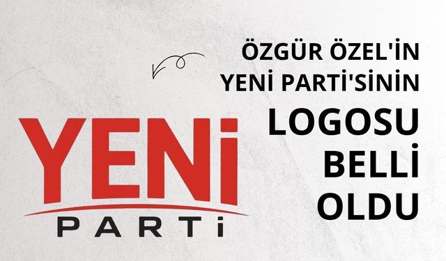 Özgür Özel'in Yeni Parti'sinin logosu belli oldu