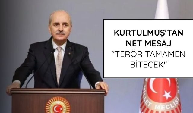 Kurtulmuş'tan net mesaj: "Terör tamamen bitecek"