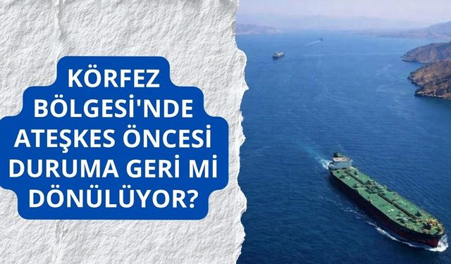 Körfez Bölgesi'nde ateşkes öncesi duruma geri mi dönülüyor?