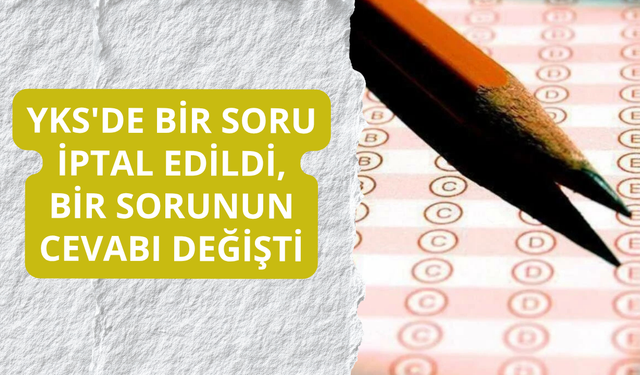 YKS'de bir soru iptal edildi, bir sorunun cevabı değişti