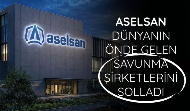 ASELSAN dünyanın önde gelen savunma şirketlerini solladı
