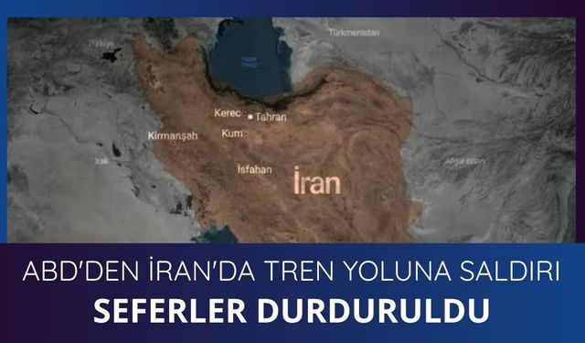 ABD'den İran'da tren yoluna saldırı: Seferler durduruldu