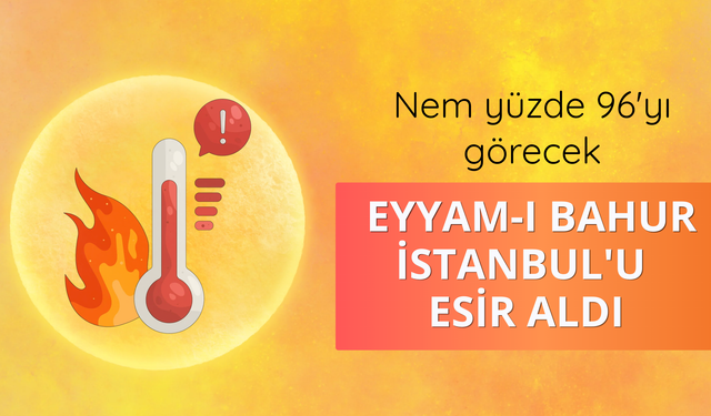 Eyyam-ı bahur İstanbul'u esir aldı: Nem yüzde 96'yı görecek