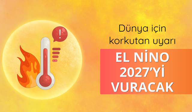 Dünya için korkutan uyarı: El Nino 2027’yi vuracak
