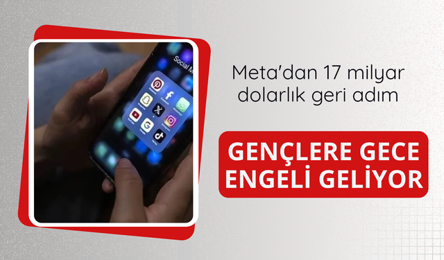 Meta'dan 17 milyar dolarlık geri adım: Gençlere gece engeli geliyor