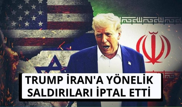 Trump İran'a yönelik saldırıları iptal etti