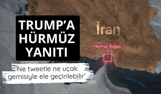 İran'dan Trump'a Hürmüz Boğazı yanıtı: Ne tweetle ne uçak gemisiyle ele geçirilebilir