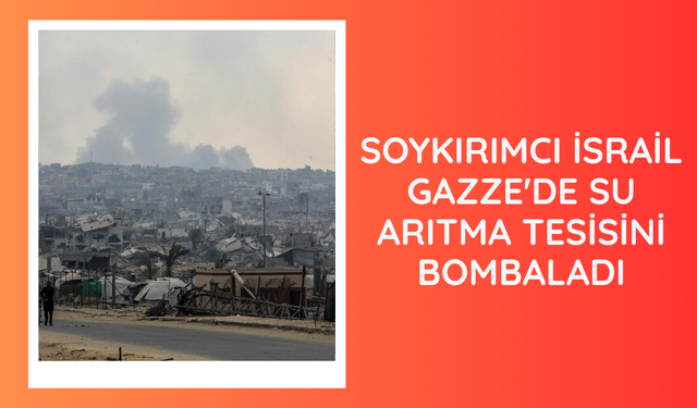 Soykırımcı İsrail, Gazze'de su arıtma tesisini bombaladı
