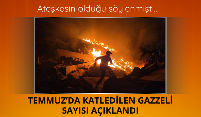 Temmuz'da katledilen Gazzeli sayısı açıklandı