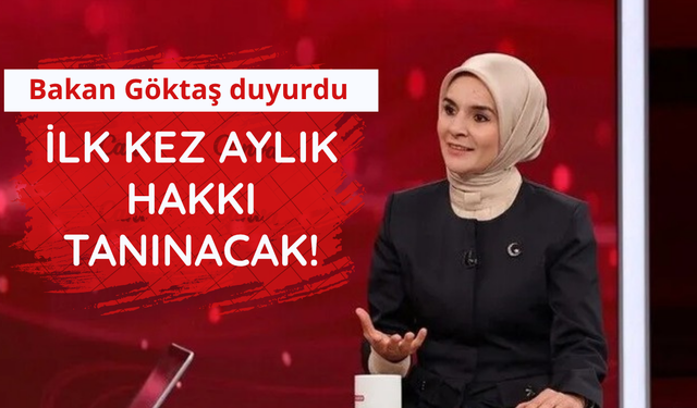Bakan Göktaş duyurdu! İlk kez düzenli aylık hakkı tanınacak