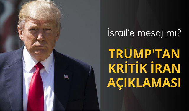 İsrail'e mesaj mı?  Trump'tan kritik İran açıklaması