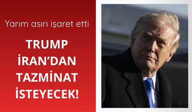 Trump İran'dan tazminat isteyecek