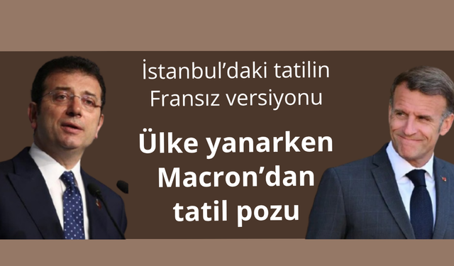 Ülke yanarken Macron tatilde