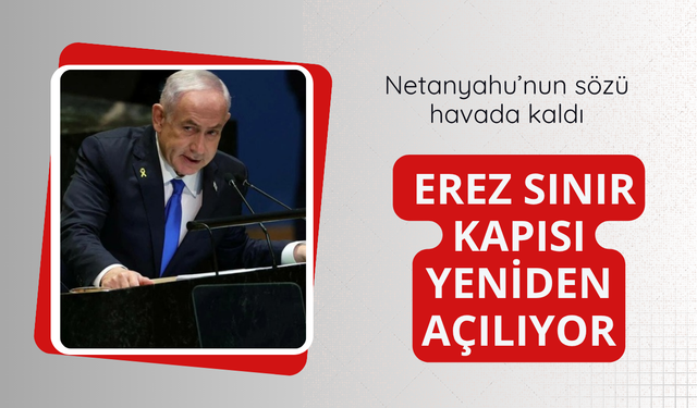 Netanyahu'nun sözü havada kaldı! Erez sınırı yeniden açılıyor
