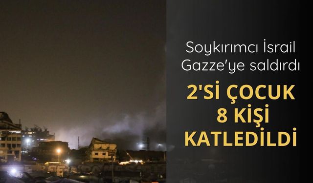 Soykırımcı İsrail Gazze'ye saldırdı: 2'si çocuk 8 Filistinli katledildi