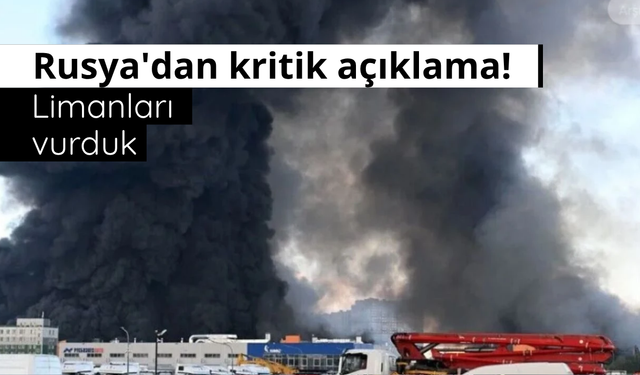 Rusya'dan kritik açıklama! Limanları vurduk