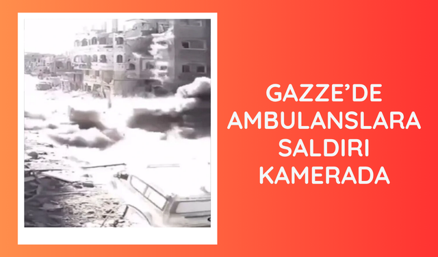 Gazze’de ambulanslara saldırı kamerada